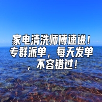 家电清洗师傅速进！专群派单，每天发单，不容错过！