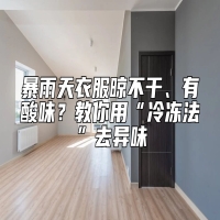 暴雨天衣服晾不干、有酸味？教你用“冷冻法”去异味