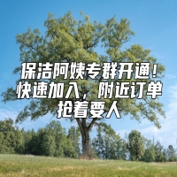 保洁阿姨专群开通！快速加入，附近订单抢着要人